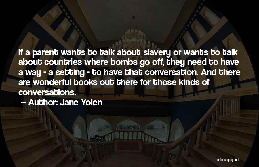 Jane Yolen Quotes: If A Parent Wants To Talk About Slavery Or Wants To Talk About Countries Where Bombs Go Off, They Need
