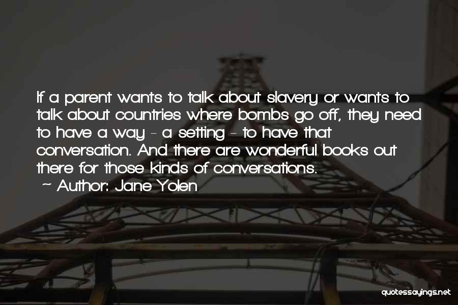 Jane Yolen Quotes: If A Parent Wants To Talk About Slavery Or Wants To Talk About Countries Where Bombs Go Off, They Need
