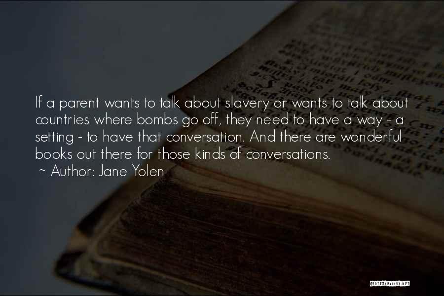 Jane Yolen Quotes: If A Parent Wants To Talk About Slavery Or Wants To Talk About Countries Where Bombs Go Off, They Need