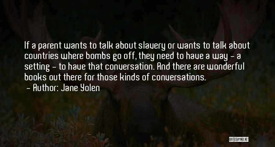 Jane Yolen Quotes: If A Parent Wants To Talk About Slavery Or Wants To Talk About Countries Where Bombs Go Off, They Need