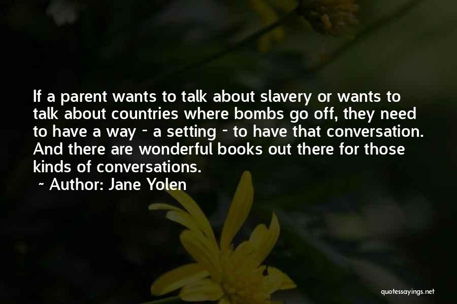 Jane Yolen Quotes: If A Parent Wants To Talk About Slavery Or Wants To Talk About Countries Where Bombs Go Off, They Need