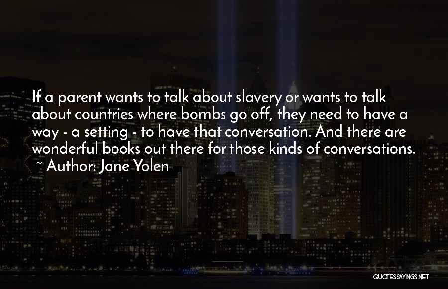 Jane Yolen Quotes: If A Parent Wants To Talk About Slavery Or Wants To Talk About Countries Where Bombs Go Off, They Need
