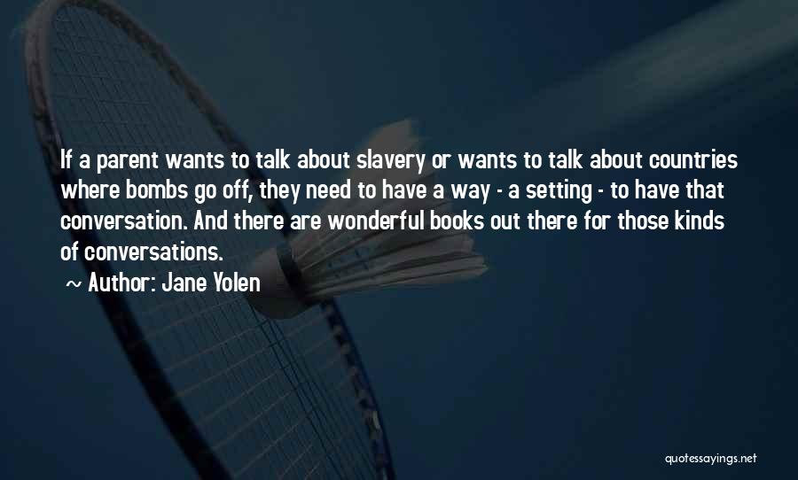 Jane Yolen Quotes: If A Parent Wants To Talk About Slavery Or Wants To Talk About Countries Where Bombs Go Off, They Need