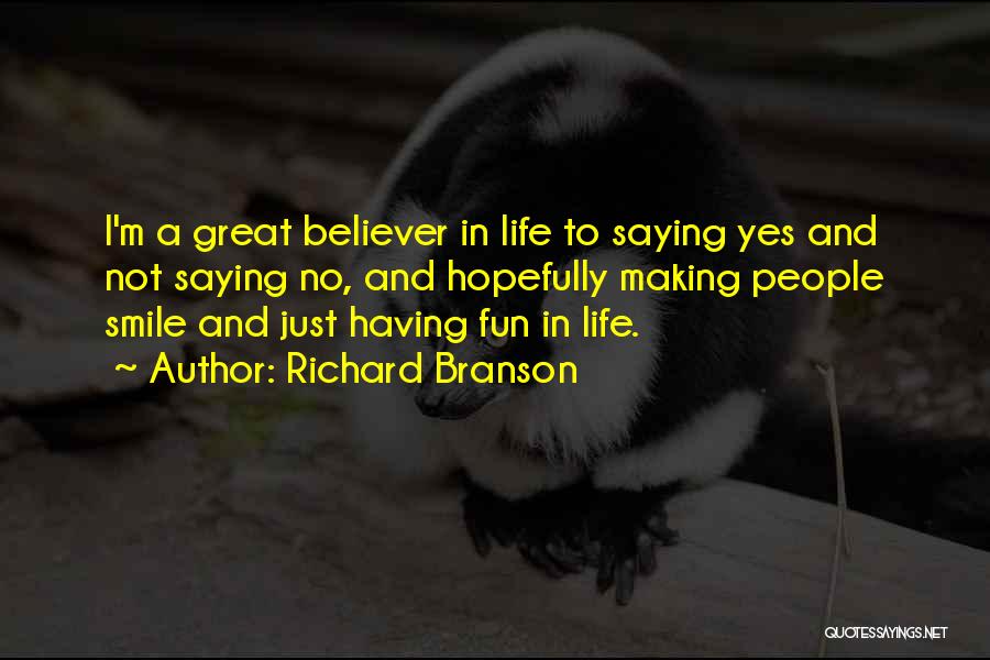 Richard Branson Quotes: I'm A Great Believer In Life To Saying Yes And Not Saying No, And Hopefully Making People Smile And Just