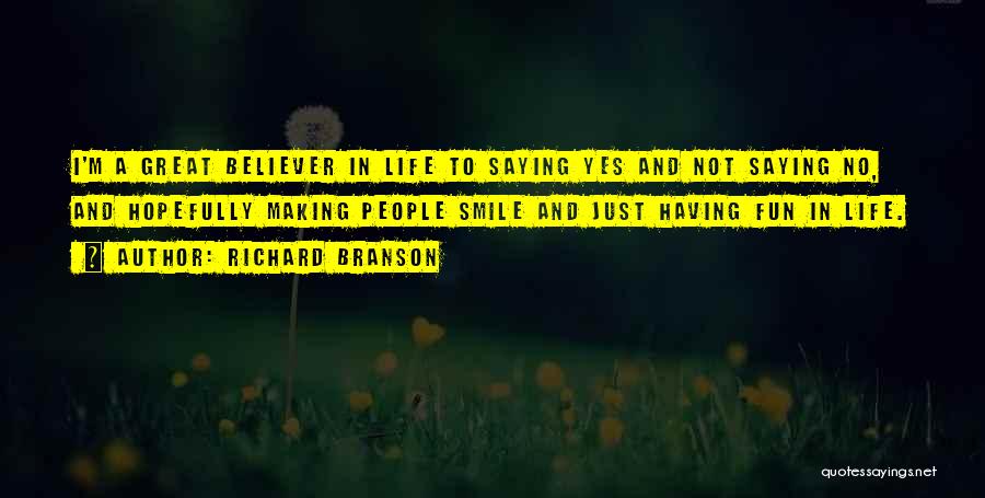 Richard Branson Quotes: I'm A Great Believer In Life To Saying Yes And Not Saying No, And Hopefully Making People Smile And Just