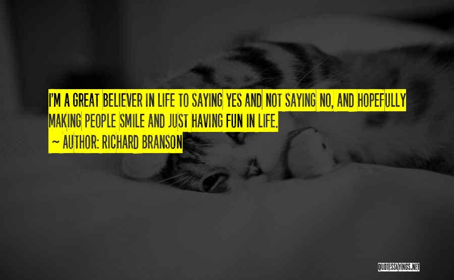 Richard Branson Quotes: I'm A Great Believer In Life To Saying Yes And Not Saying No, And Hopefully Making People Smile And Just