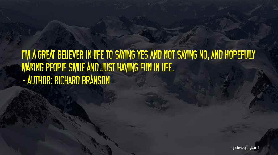 Richard Branson Quotes: I'm A Great Believer In Life To Saying Yes And Not Saying No, And Hopefully Making People Smile And Just