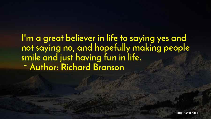 Richard Branson Quotes: I'm A Great Believer In Life To Saying Yes And Not Saying No, And Hopefully Making People Smile And Just