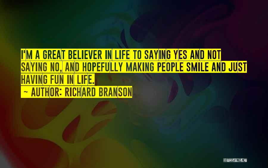 Richard Branson Quotes: I'm A Great Believer In Life To Saying Yes And Not Saying No, And Hopefully Making People Smile And Just