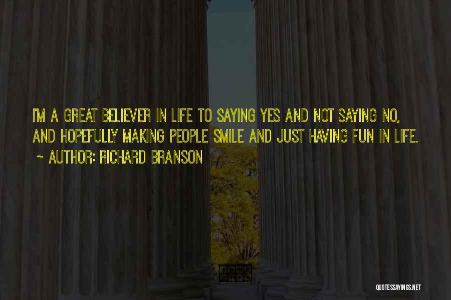 Richard Branson Quotes: I'm A Great Believer In Life To Saying Yes And Not Saying No, And Hopefully Making People Smile And Just