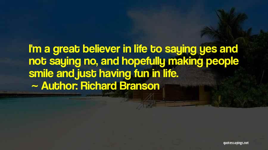 Richard Branson Quotes: I'm A Great Believer In Life To Saying Yes And Not Saying No, And Hopefully Making People Smile And Just