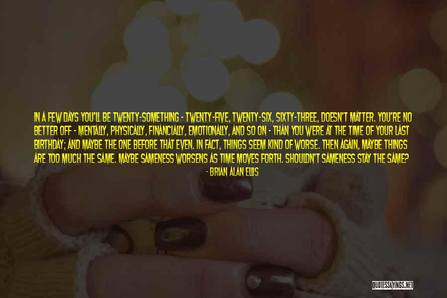 3 Days Before My Birthday Quotes By Brian Alan Ellis 3 Days Before My Birthday Quotes By Brian Alan Ellis
