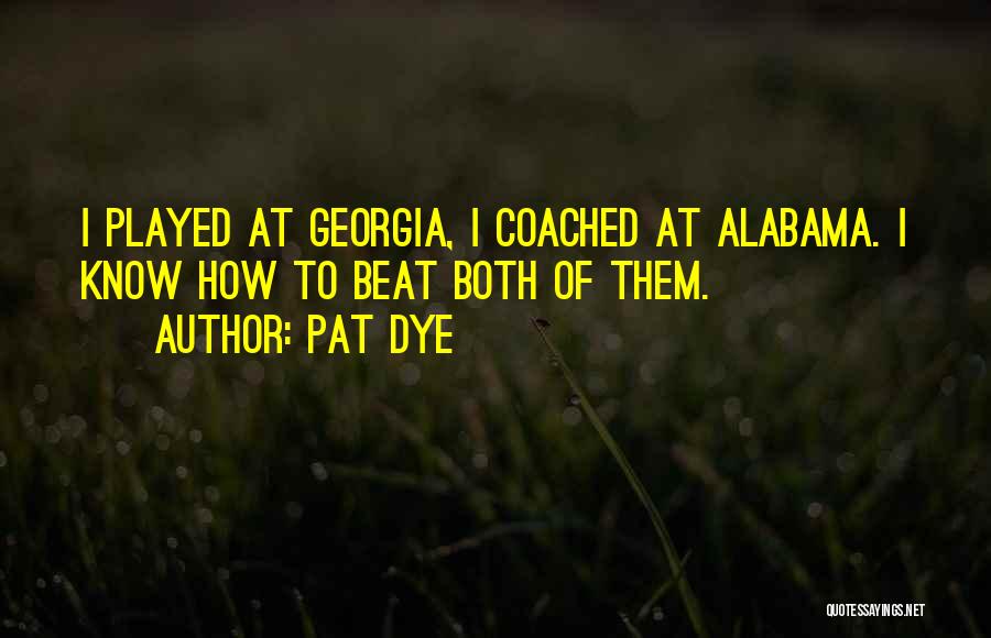 Pat Dye Quotes: I Played At Georgia, I Coached At Alabama. I Know How To Beat Both Of Them.