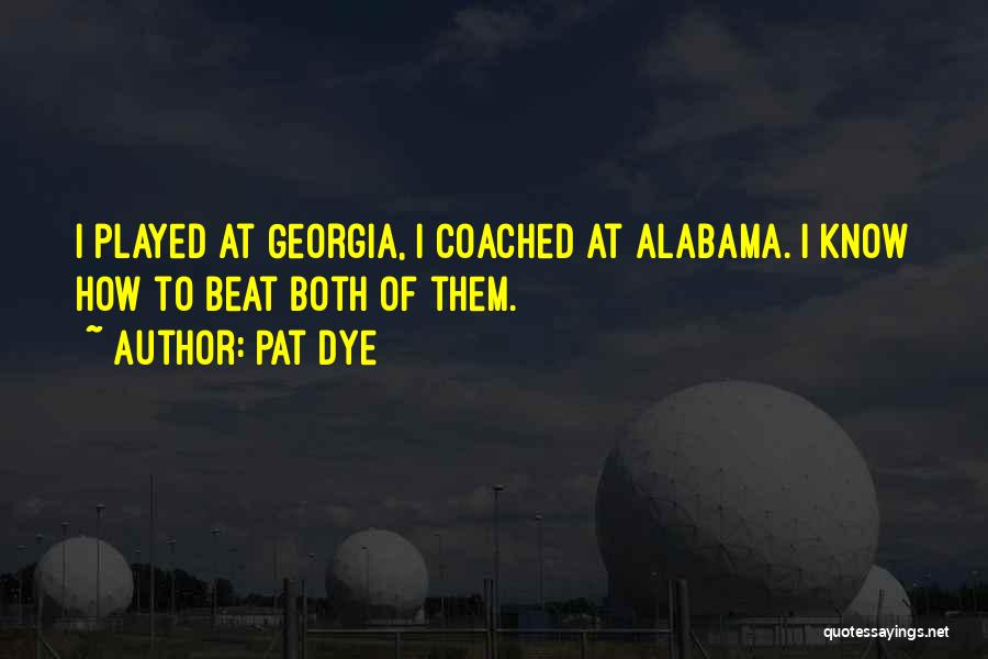 Pat Dye Quotes: I Played At Georgia, I Coached At Alabama. I Know How To Beat Both Of Them.