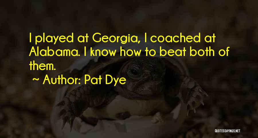 Pat Dye Quotes: I Played At Georgia, I Coached At Alabama. I Know How To Beat Both Of Them.
