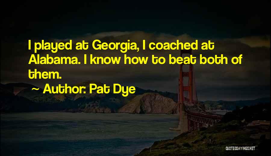 Pat Dye Quotes: I Played At Georgia, I Coached At Alabama. I Know How To Beat Both Of Them.