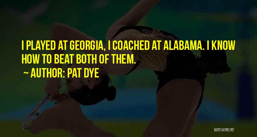 Pat Dye Quotes: I Played At Georgia, I Coached At Alabama. I Know How To Beat Both Of Them.