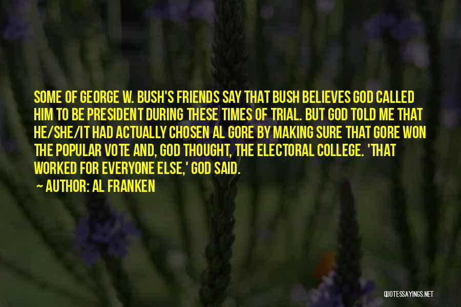 Al Franken Quotes: Some Of George W. Bush's Friends Say That Bush Believes God Called Him To Be President During These Times Of