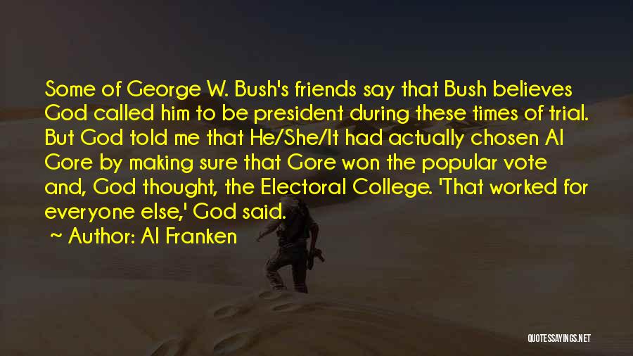 Al Franken Quotes: Some Of George W. Bush's Friends Say That Bush Believes God Called Him To Be President During These Times Of