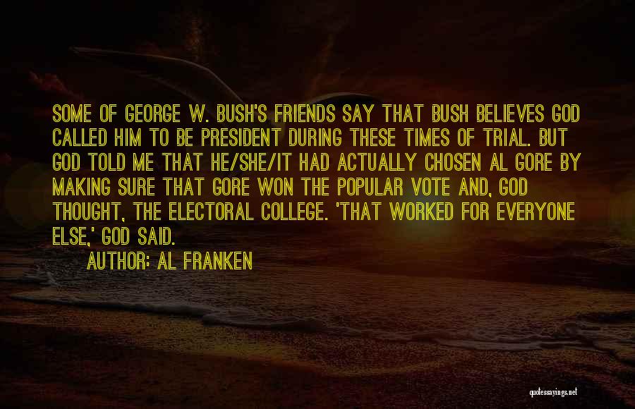 Al Franken Quotes: Some Of George W. Bush's Friends Say That Bush Believes God Called Him To Be President During These Times Of