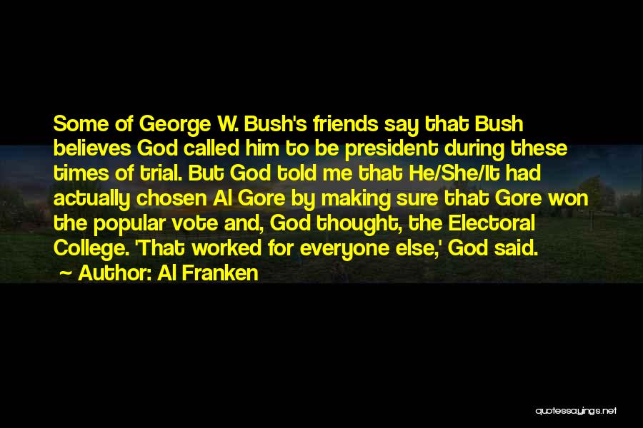 Al Franken Quotes: Some Of George W. Bush's Friends Say That Bush Believes God Called Him To Be President During These Times Of