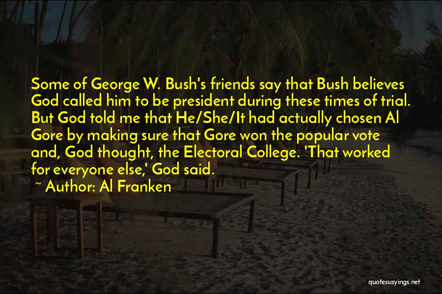 Al Franken Quotes: Some Of George W. Bush's Friends Say That Bush Believes God Called Him To Be President During These Times Of