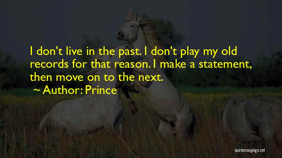 Prince Quotes: I Don't Live In The Past. I Don't Play My Old Records For That Reason. I Make A Statement, Then