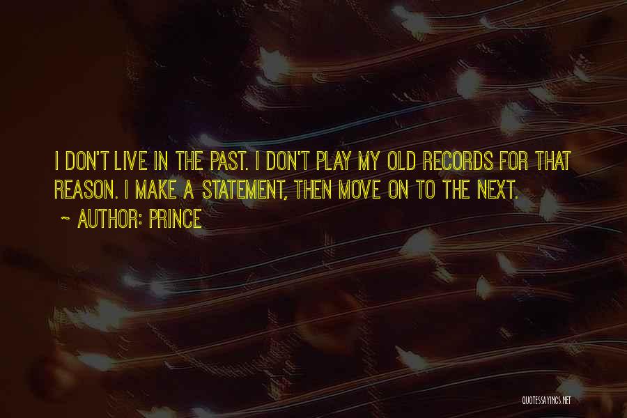 Prince Quotes: I Don't Live In The Past. I Don't Play My Old Records For That Reason. I Make A Statement, Then