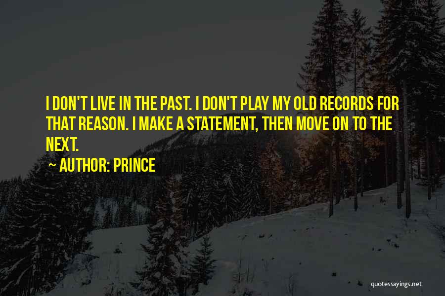 Prince Quotes: I Don't Live In The Past. I Don't Play My Old Records For That Reason. I Make A Statement, Then