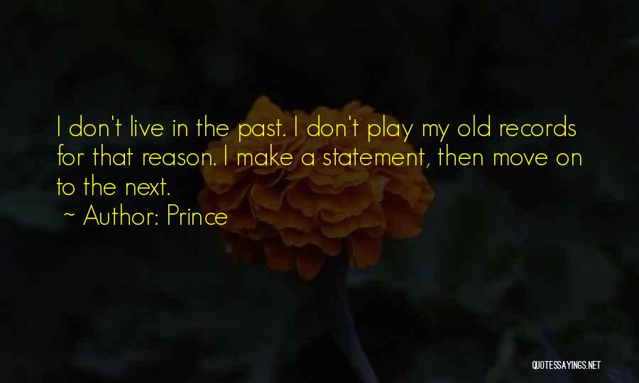 Prince Quotes: I Don't Live In The Past. I Don't Play My Old Records For That Reason. I Make A Statement, Then