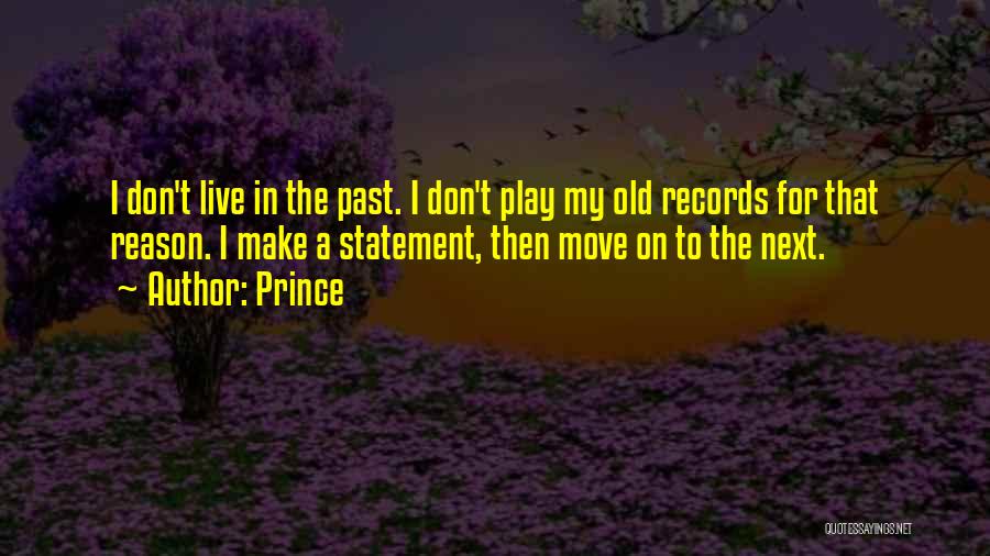 Prince Quotes: I Don't Live In The Past. I Don't Play My Old Records For That Reason. I Make A Statement, Then