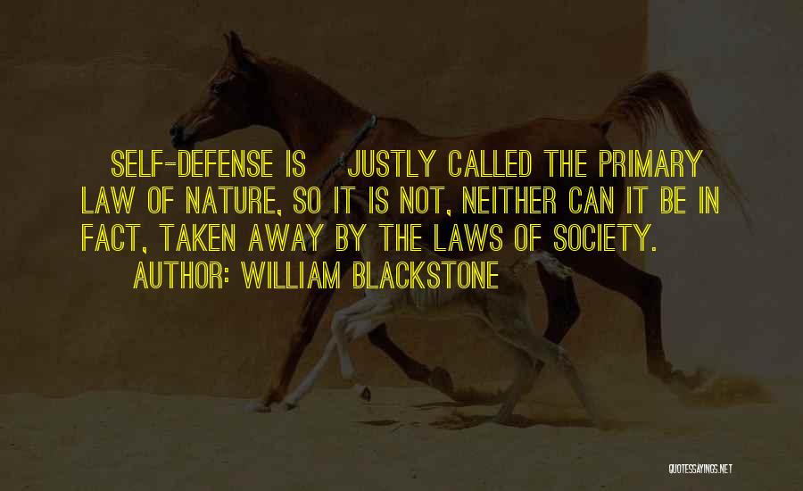 William Blackstone Quotes: [self-defense Is] Justly Called The Primary Law Of Nature, So It Is Not, Neither Can It Be In Fact, Taken