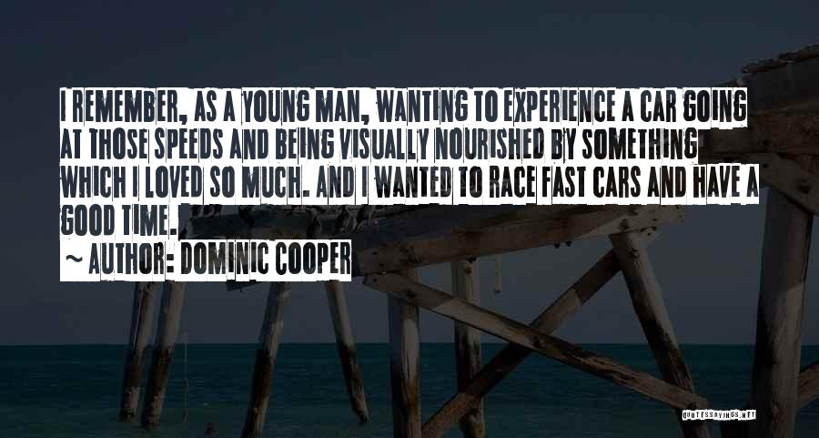 Dominic Cooper Quotes: I Remember, As A Young Man, Wanting To Experience A Car Going At Those Speeds And Being Visually Nourished By