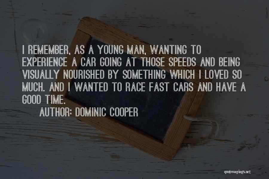 Dominic Cooper Quotes: I Remember, As A Young Man, Wanting To Experience A Car Going At Those Speeds And Being Visually Nourished By