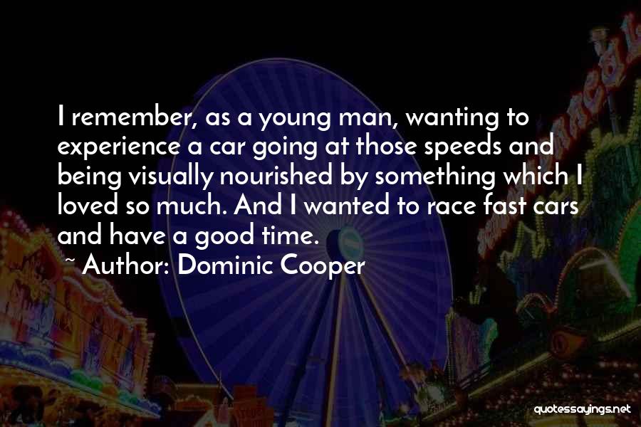 Dominic Cooper Quotes: I Remember, As A Young Man, Wanting To Experience A Car Going At Those Speeds And Being Visually Nourished By