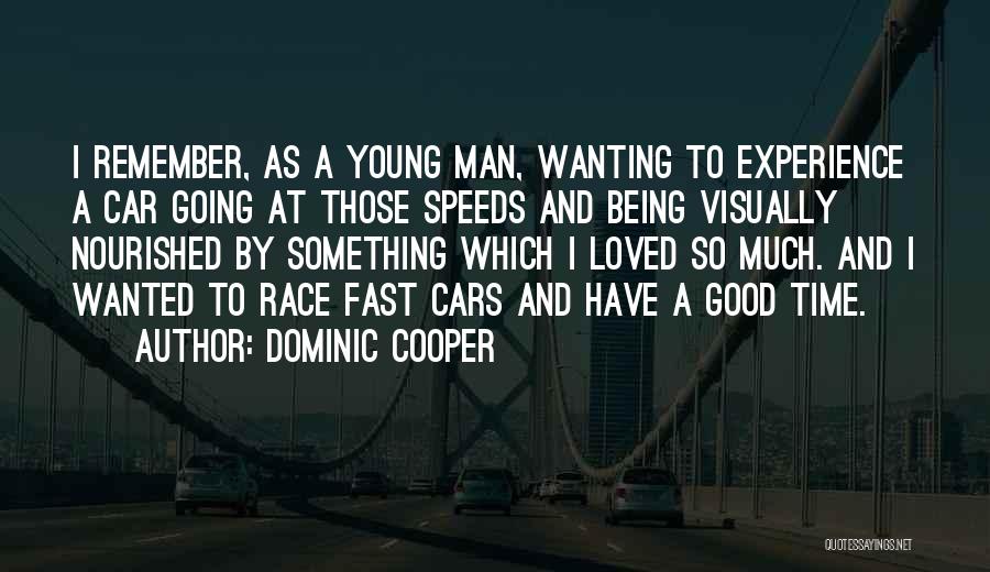 Dominic Cooper Quotes: I Remember, As A Young Man, Wanting To Experience A Car Going At Those Speeds And Being Visually Nourished By