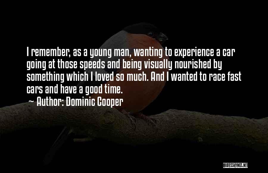 Dominic Cooper Quotes: I Remember, As A Young Man, Wanting To Experience A Car Going At Those Speeds And Being Visually Nourished By