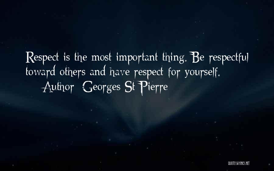 Georges St-Pierre Quotes: Respect Is The Most Important Thing. Be Respectful Toward Others And Have Respect For Yourself.