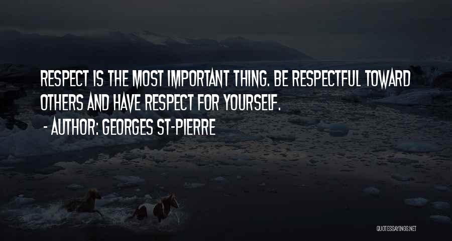 Georges St-Pierre Quotes: Respect Is The Most Important Thing. Be Respectful Toward Others And Have Respect For Yourself.