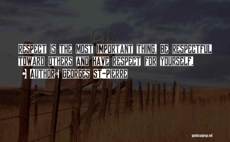 Georges St-Pierre Quotes: Respect Is The Most Important Thing. Be Respectful Toward Others And Have Respect For Yourself.