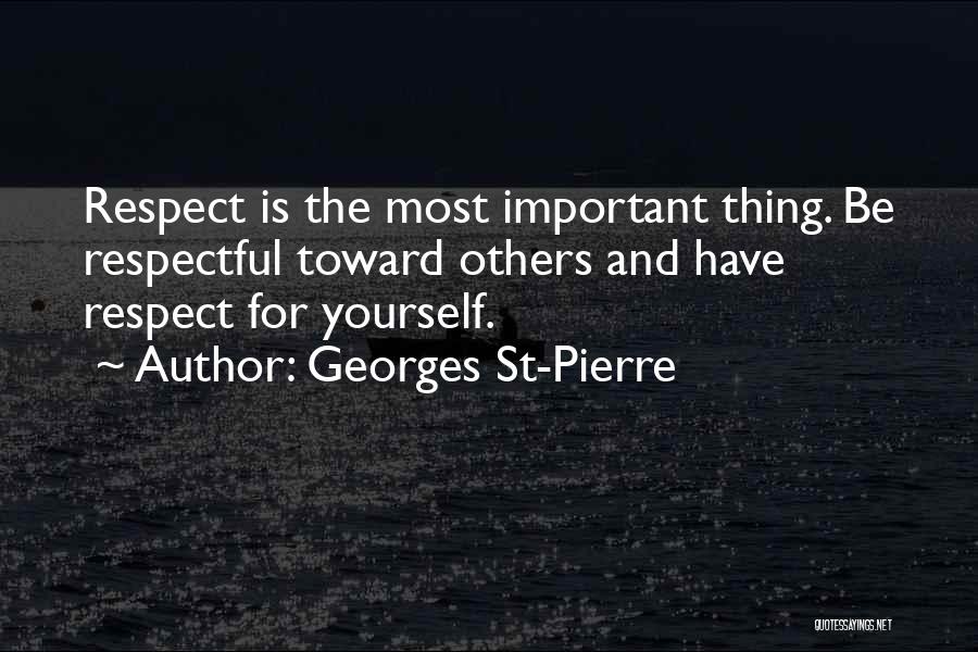 Georges St-Pierre Quotes: Respect Is The Most Important Thing. Be Respectful Toward Others And Have Respect For Yourself.
