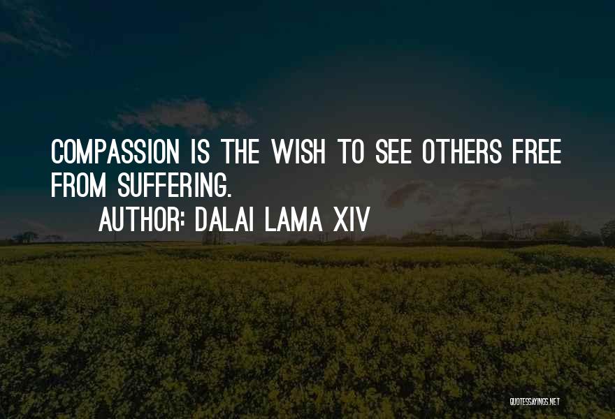 Dalai Lama XIV Quotes: Compassion Is The Wish To See Others Free From Suffering.