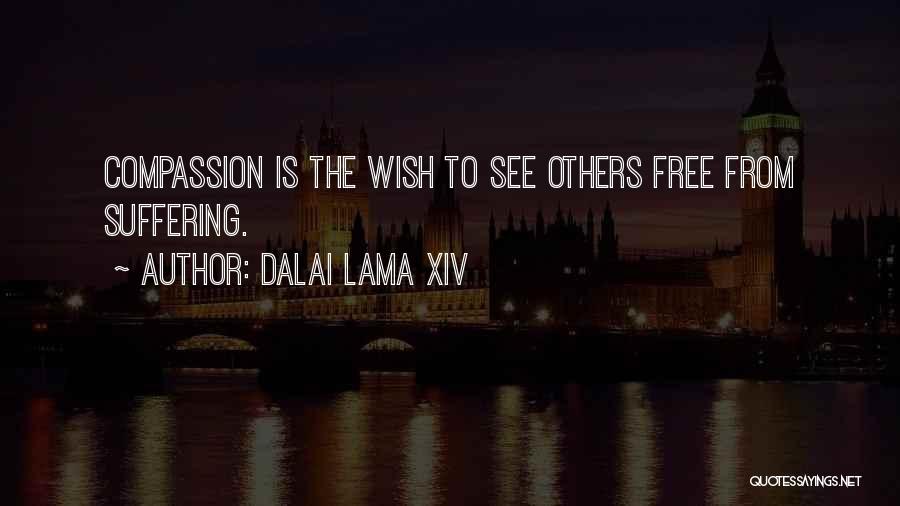 Dalai Lama XIV Quotes: Compassion Is The Wish To See Others Free From Suffering.