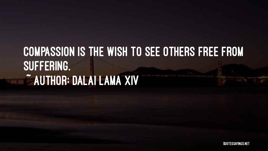 Dalai Lama XIV Quotes: Compassion Is The Wish To See Others Free From Suffering.