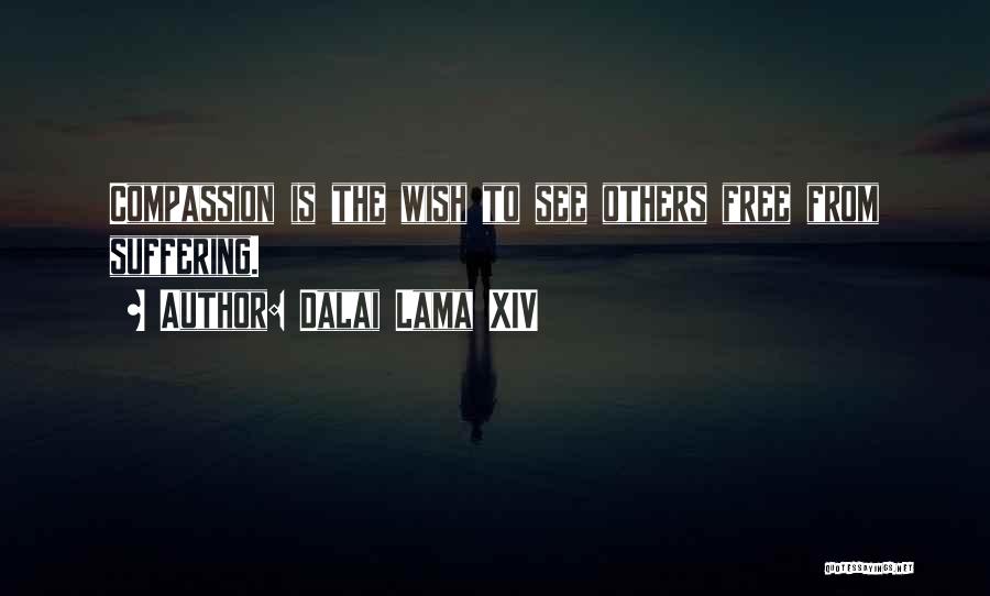 Dalai Lama XIV Quotes: Compassion Is The Wish To See Others Free From Suffering.