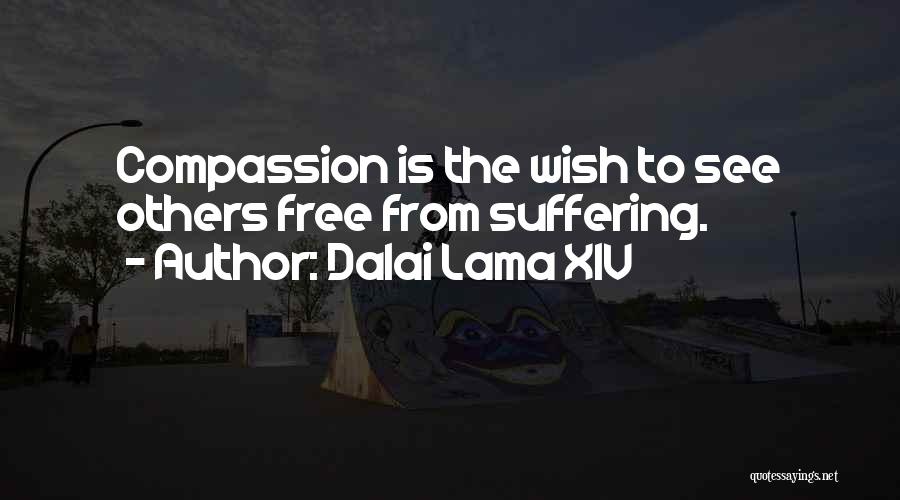 Dalai Lama XIV Quotes: Compassion Is The Wish To See Others Free From Suffering.