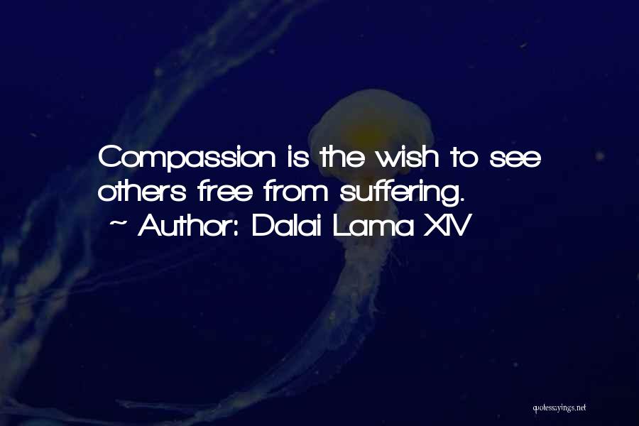 Dalai Lama XIV Quotes: Compassion Is The Wish To See Others Free From Suffering.