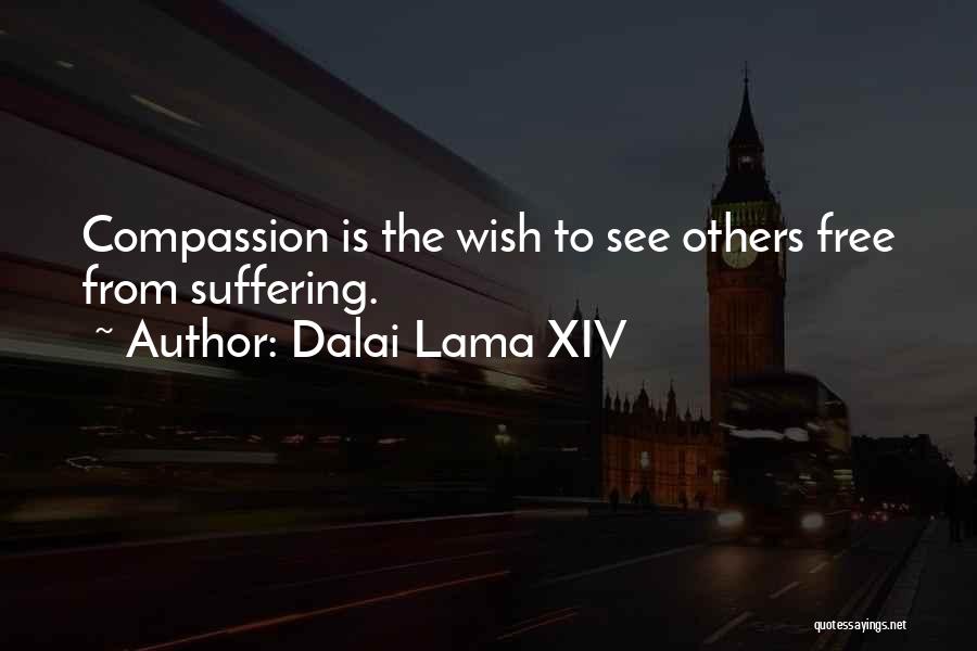 Dalai Lama XIV Quotes: Compassion Is The Wish To See Others Free From Suffering.