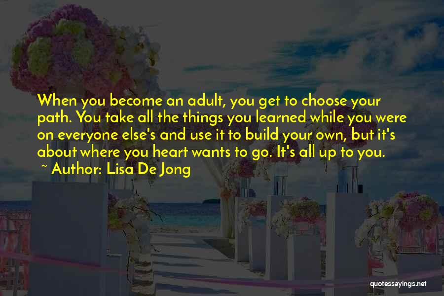 Lisa De Jong Quotes: When You Become An Adult, You Get To Choose Your Path. You Take All The Things You Learned While You