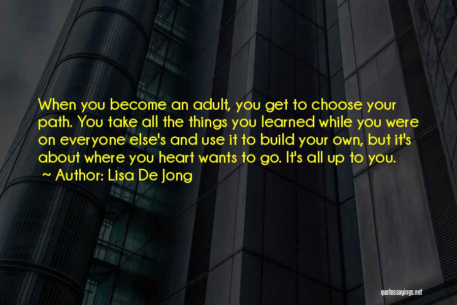 Lisa De Jong Quotes: When You Become An Adult, You Get To Choose Your Path. You Take All The Things You Learned While You